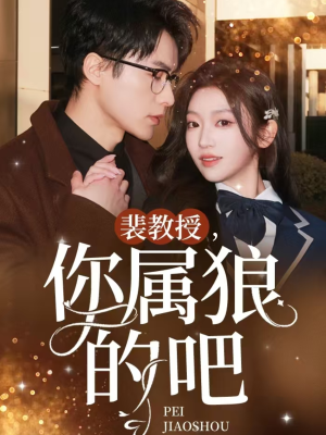 裴教授你属狼的吧（76集）短剧全系列永久免费