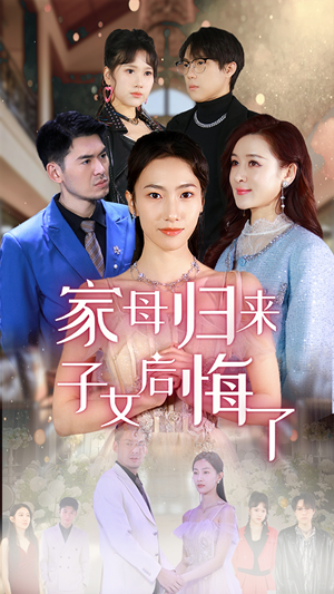 家母归来子女后悔了(32集) 家母归来子女后悔了(32集)短剧超清全集在线看