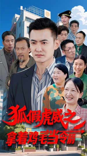 狐假虎威之拿着鸡毛当令箭(68集) 狐假虎威之拿着鸡毛当令箭(68集)短剧大结局限免特辑