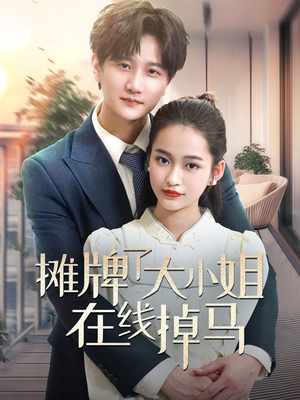 摊牌了大小姐在线掉马(70集) 摊牌了大小姐在线掉马(70集)短剧收官全集限免看