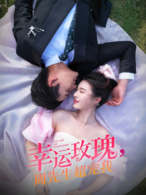 幸运玫瑰,周先生超宠我(74集) 幸运玫瑰,周先生超宠我(74集)短剧合集彩蛋完整版