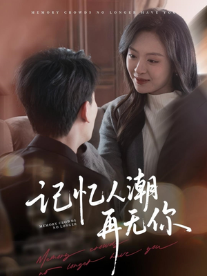记忆人潮再无你（80集）短剧大结局限免特辑