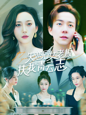 失恋后女老板扶我青云志(100集) 失恋后女老板扶我青云志(100集)短剧结局合集限免刷