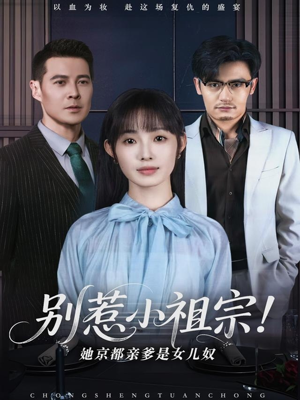 别惹小祖宗!她京都亲爹是女儿奴(90集) 别惹小祖宗!她京都亲爹是女儿奴(90集)短剧完整版全集放送