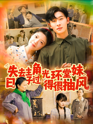 失去主角光环堂妹日子过得很抽风(120集) 失去主角光环堂妹日子过得很抽风(120集)短剧大结局合集放送