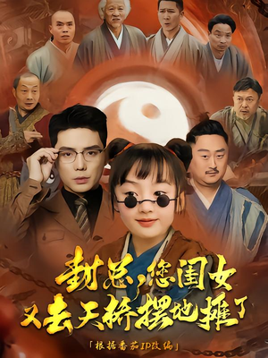 封总您闺女又去天桥摆摊了(62集) 封总您闺女又去天桥摆摊了(62集)短剧全集秒播无卡顿