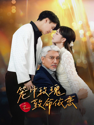 笼中玫瑰之致命依恋（50集）短剧热播全集免费追