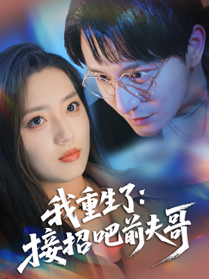 我重生了:接招吧前夫哥(62集) 我重生了:接招吧前夫哥(62集)短剧终篇全集限免看