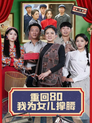 重回80我为女儿撑腰（55集）短剧全剧终在线连看