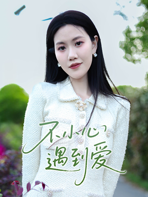 不小心遇到爱（21集）短剧全系列永久免费