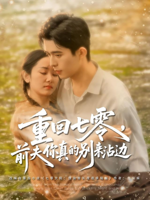 重回七零前夫你真的别来沾边(100集) 重回七零前夫你真的别来沾边(100集)短剧终极大结局合集