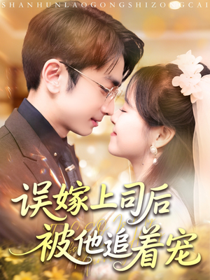 误嫁上司后被他追着宠（62集）短剧全集无删完整版