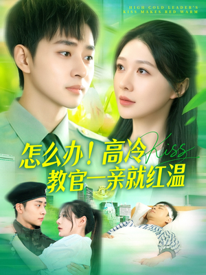 怎么办!高冷教官一亲就红温(126集) 怎么办!高冷教官一亲就红温(126集)短剧终篇全集限免看