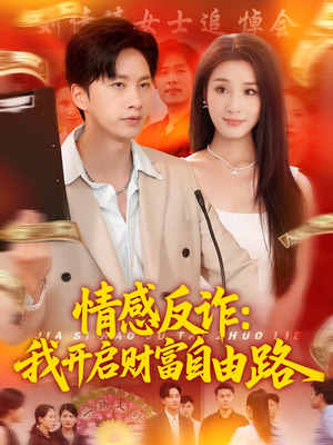 情感反诈我开启财富自由路(70集) 情感反诈我开启财富自由路(70集)短剧合集彩蛋完整版