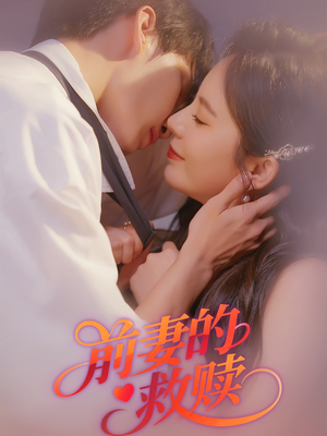 前妻的救赎(51集) 前妻的救赎(51集)短剧全剧终限免合集