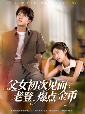 父女初次见面:老登,爆点金币(82集) 父女初次见面:老登,爆点金币(82集)短剧大结局合集放送