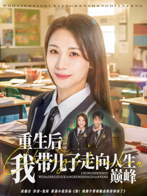 重生后我带儿子走向人生巅峰(80集) 重生后我带儿子走向人生巅峰(80集)短剧结局篇全集直通