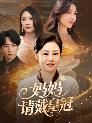 妈妈请戴皇冠(47集) 妈妈请戴皇冠(47集)短剧爆款全集在线播