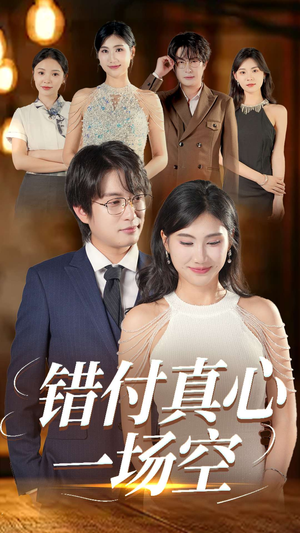 错付真心一场空（35集）短剧最终回限免畅看