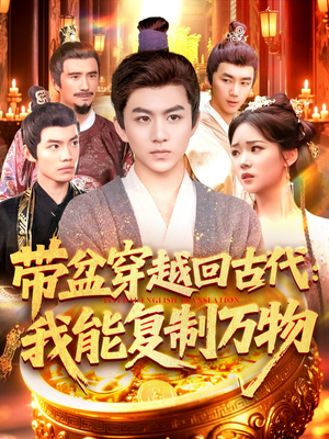 带盆穿越回古代我能复制万物（92集）短剧合集彩蛋完整版