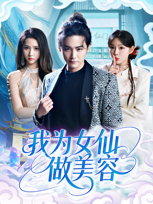 我为女仙做美容（75集）短剧结局合集限免刷