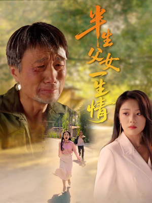 半生父女一生情（45集）短剧全剧终合集放送