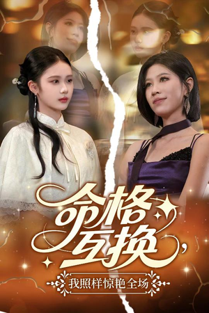 命格互换,我照样惊艳全场(64集) 命格互换,我照样惊艳全场(64集)短剧全剧终在线连看
