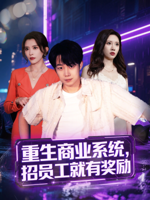 重生商业系统，招员工就有奖励（80集）短剧经典全集任你选