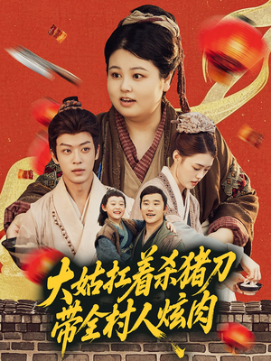 大姑扛着杀猪刀带全村人炫肉(72集) 大姑扛着杀猪刀带全村人炫肉(72集)短剧收官全集限免看