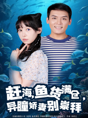 赶海鱼货满仓异瞳娇妻别崇拜(102集) 赶海鱼货满仓异瞳娇妻别崇拜(102集)短剧限免全集任你点