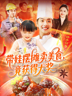 带娃摆摊卖美食竟获得大奖(88集) 带娃摆摊卖美食竟获得大奖(88集)短剧全集高清无码版