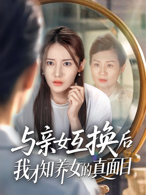 与亲女互换后我才知养女的真面目(35集) 与亲女互换后我才知养女的真面目(35集)短剧全集幕后花絮版