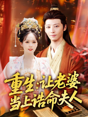 重生让老婆当上诰命夫人（78集）短剧全集连看不停歇