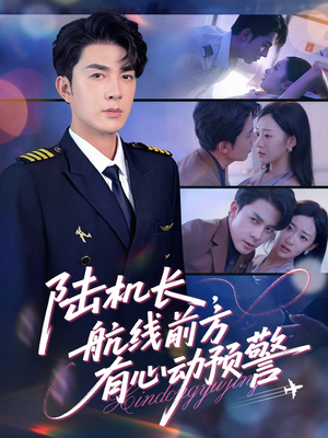 陆机长航线前方有心动预警（80集）短剧完结全集限免刷