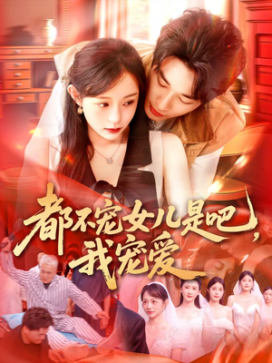 都不宠女儿是吧,我宠爱(78集) 都不宠女儿是吧,我宠爱(78集)短剧限免全集任你点