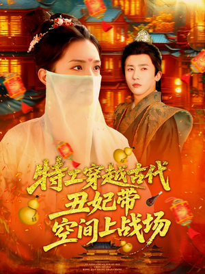 特工穿越古代丑妃带空间上战场（101集）短剧全剧终在线连看