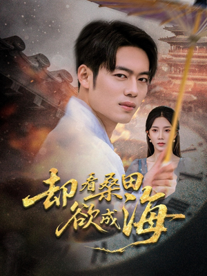 却看桑田欲成海(59集) 却看桑田欲成海(59集)短剧全剧终在线连看