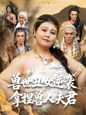 兽世丑女逆袭拿捏兽人夫君(80集) 兽世丑女逆袭拿捏兽人夫君(80集)短剧全集特惠限时看