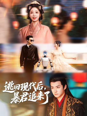 逃回现代后暴君追来了（60集）短剧超清全集在线看