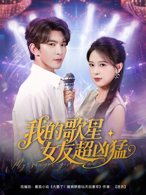 我的歌星女友超凶猛（82集）短剧全集特惠限时看