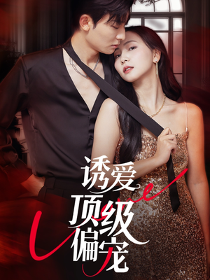 诱爱顶级偏宠（65集）短剧精选全集无广告