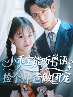 小乖宝能听兽语,捡个帅爸做团宠(72集) 小乖宝能听兽语,捡个帅爸做团宠(72集)短剧全集高清无码版