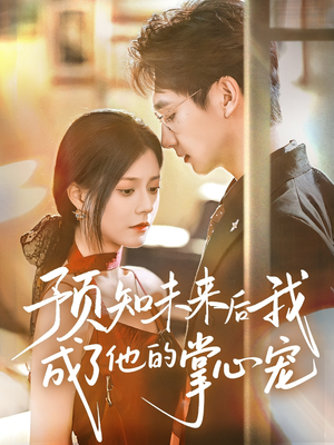 预知未来后我成了他的掌心宠(71集) 预知未来后我成了他的掌心宠(71集)短剧终极大结局合集