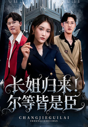 长姐归来尔等皆是臣(63集) 长姐归来尔等皆是臣(63集)短剧最终回限免畅看