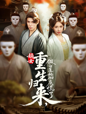 嫡女重生归来假白莲她彻底慌了（72集）短剧热播全集免费追
