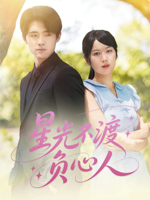 星光不渡负心人(68集) 星光不渡负心人(68集)短剧宝藏全集限免看