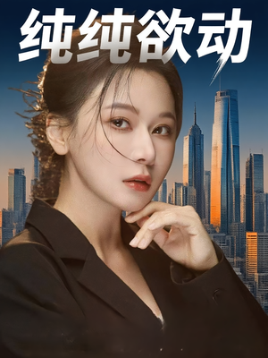 纯纯欲动（100集）短剧终章免费大放送