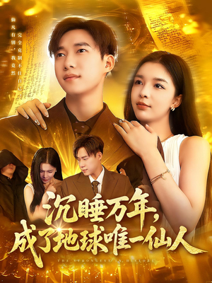 沉睡万年成了地球唯一仙人(91集) 沉睡万年成了地球唯一仙人(91集)短剧大结局连更全集
