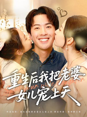 重生后我把老婆女儿宠上天(84集) 重生后我把老婆女儿宠上天(84集)短剧最终章免费合集