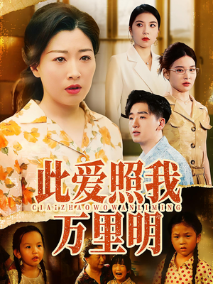 此爱照我万里明(64集) 此爱照我万里明(64集)短剧全剧终合集放送